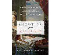 Shooting Victoria - Madness, Mayhem and the Rebirth of the British Monarchy