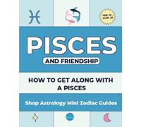Shop Astrology Mini Zodiac Guides - Pisces And Friendship: How To Get Along With A Pisces (Shop Astrology Mini Zodiac Guides - All About Your Zodiac Sign)