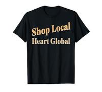Shop Local Heart Global Conscious Community Message T-Shirt