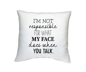 Shopagift I'm Not Responsible For What My Face Does When You Talk Printed Cushion Cover Gift - 40cm x 40cm