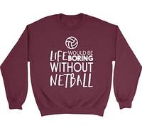 Shopagift Life would be Boring without Netball Unisex Sweatshirt Jumper Maroon