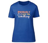 Shopagift Probably Late for Something Womens T-Shirt Funny Joke Ladies Tee Gift Blue