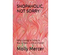 SHOPAHOLIC, NOT SORRY: Why Loving to Shop Is Not a Flaw - It’s a Choice