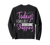 Shopaholic - Todays Forecast - 100% Chance Of Shopping Sweatshirt