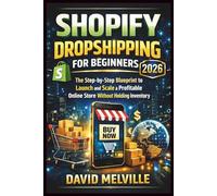 Shopify Dropshipping for Beginners 2026: The Step-by-Step Blueprint to Launch and Scale a Profitable Online Store Without Holding Inventory (The Shopify Business Success Series)