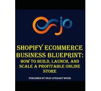 Shopify Ecommerce Business Blueprint: How to Build, Launch, and Scale a Profitable Online Store (The Ultimate Online Business Blueprint: Step-by-Step Guides for Entrepreneurs)