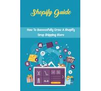 Shopify Guide: How To Successfully Grow A Shopify Drop Shipping Store