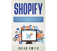 Shopify: Step-by-step guide for beginners to build your online business, create your e-commerce and start making money online with your own products or dropshipping