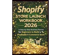 Shopify Store Launch Workbook 2026: A Step-by-Step Business Planner for Beginners to Build a Profitable E-Commerce Store (The Shopify Business Success Series)