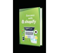 Shopify Success Secrets: Insider Tips for E-Commerce Triumph: Unlock the Secrets to Building a Profitable Online Store with Shopify