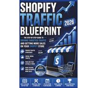 Shopify Traffic Blueprint 2026: How to Get Customers to Your Store Without Wasting Money on Ads: Simple, Proven Traffic Strategies for Beginners to ... Methods (The Shopify Business Success Series)