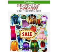 Shopping Day Madness: Adult Coloring Book (Stress Relieving Creative Fun Drawings to Calm Down, Reduce Anxiety & Relax.)
