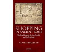 Shopping in Ancient Rome: The Retail Trade in the Late Republic and the Principate