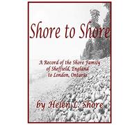 Shore to Shore: A Record of the Shore Family of Sheffield, England to London, Ontario