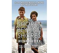 Shores Beyond Shores - from Holocaust to Hope, My True Story: A Bergen-Belsen Suvivor's story of Hope over Adversity