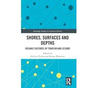 Shores, Surfaces and Depths: Oceanic Cultures of Tourism and Leisure (Routledge Studies in Cultural History)