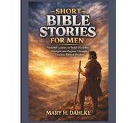 SHORT BIBLE STORIES FOR MEN: Powerful Lessons to Build Discipline, Strength, and Purpose Through Timeless Biblical Wisdom