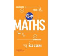 Short Cuts: Maths: Navigate Your Way Through the Big Ideas