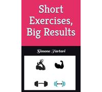 Short Exercises, Big Results: Fitness for Those Who Have a Few Minutes a Day