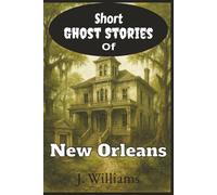 Short Ghost Stories of New Orleans: 15 Short Ghost Stories of New Orleans History | Paranormal happenings in familiar locations | Enjoy some spine-chilling fun.