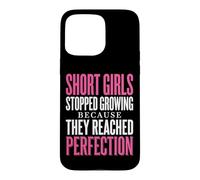 Short Girls Stopped Growing Because They Reached Perfection Case for iPhone 15 Pro Max