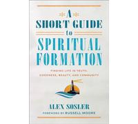 Short Guide to Spiritual Formation: Finding Life in Truth, Goodness, Beauty, and Community