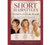 Short Hairstyles for Women Over 40, 50 & 60: The Complete Guide to Choosing a Modern, Flattering, and Confidence-Boosting Hairstyle (STYLE BY VIOLETA)