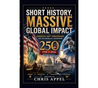SHORT HISTORY MASSIVE GLOBAL IMPACT: America's 250th Anniversary The making of a Global Superpower (US HISTORY AND PRESENT DAYS SOCIAL AND ANTI-SOCIAL MOVES)