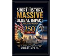 SHORT HISTORY MASSIVE GLOBAL IMPACT: America's 250th Anniversary The Making of a Global Superpower (US HISTORY AND PRESENT DAYS SOCIAL AND ANTI-SOCIAL MOVES)