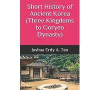 Short History of Ancient Korea (Three Kingdoms to Goryeo Dynasty)