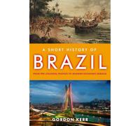 Short History of Brazil, A : From Pre-Colonial Peoples to Modern Economic Miracle