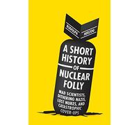 Short History of Nuclear Folly, A