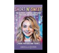 SHORT N'SWEET: THE ULTIMATE SABRINA CARPENTER FAN GUIDE AND BIOGRAPHY: For kids and teens