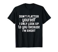 Short People Humor Don't Flatter Yourself I Only Look Up T-Shirt