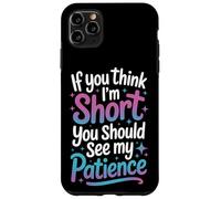 Short People Humor If You Think Im Short My Patience Quote Case for iPhone 11 Pro Max