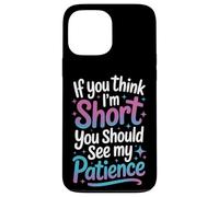 Short People Humor If You Think Im Short My Patience Quote Case for iPhone 13 Pro Max