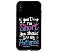 Short People Humor If You Think Im Short My Patience Quote Case for iPhone XS Max