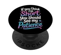 Short People Humor If You Think Im Short My Patience Quote PopSockets Adhesive PopGrip