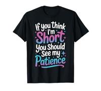 Short People Humor If You Think Im Short My Patience Quote T-Shirt