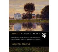 Short Plays from Dickens for the Use of Amateur and School Dramatic Societies