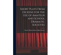 Short Plays From Dickens for the Use of Amateur and School Dramatic Societies