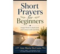Short Prayers for Beginners: Simple Words to Build Faith and Connect with God Daily