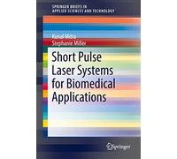 Short Pulse Laser Systems for Biomedical Applications (SpringerBriefs in Applied Sciences and Technology)