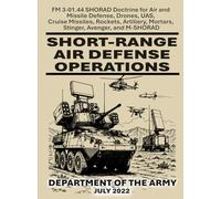 Short-Range Air Defense Operations: FM 3-01.44 SHORAD Doctrine for Air and Missile Defense, Drones, UAS, Cruise Missiles, Rockets, Artillery, Mortars, Stinger, Avenger, and M-SHORAD