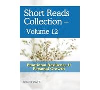 Short Reads Collection - Volume 12: Emotional Resilience & Personal Growth (Reflections on Life - A Short Reads Series)
