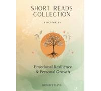 Short Reads Collection - Volume 12: Emotional Resilience & Personal Growth (Reflections on Life - A Short Reads Series)