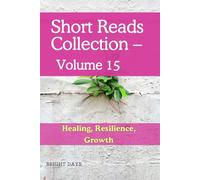Short Reads Collection - Volume 15: Healing, Resilience, Growth (Reflections on Life - A Short Reads Series)