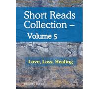 Short Reads Collection - Volume 5: Love, Loss, Healing (Reflections on Life - A Short Reads Series)