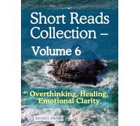 Short Reads Collection - Volume 6: Overthinking, Healing, Emotional Clarity (Reflections on Life - A Short Reads Series)