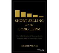 Short Selling for the Long Term: How a Combination of Short and Long Positions Leads to Investing Success